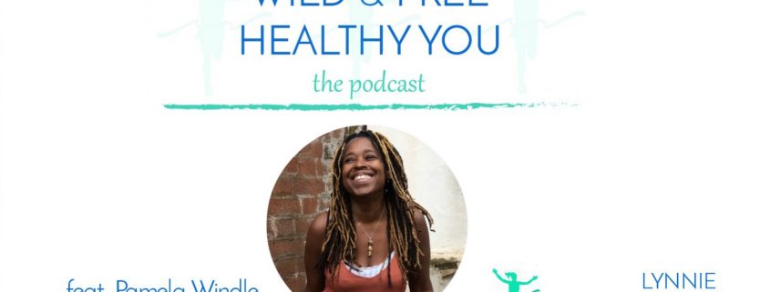 WILD & FREE HEALTHY YOU podcast with guest Pamela Windle